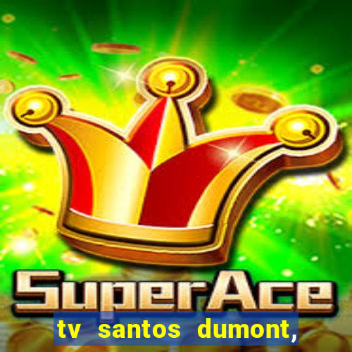 tv santos dumont, 431, centro