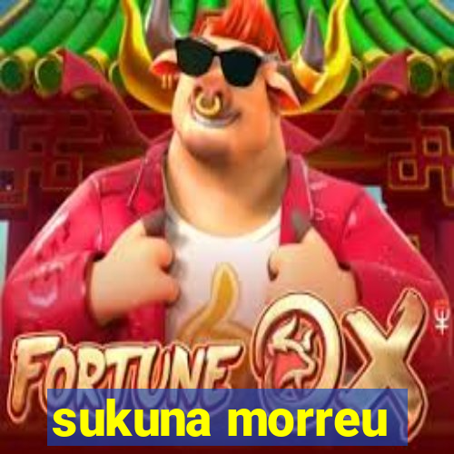 sukuna morreu