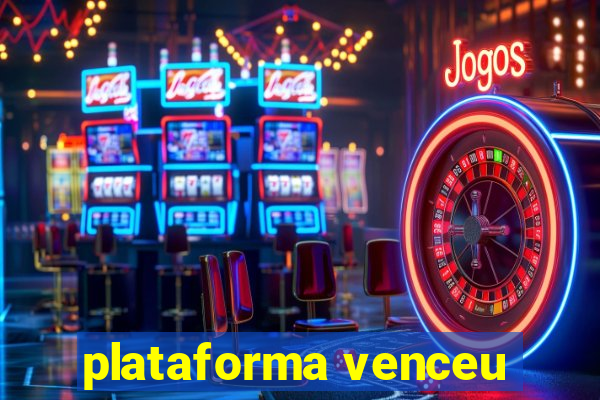 plataforma venceu