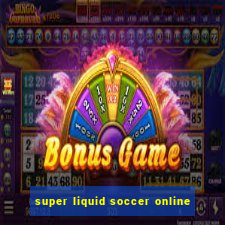 super liquid soccer online