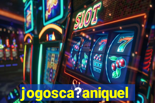 jogosca?aniquel