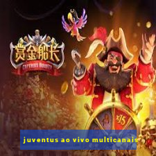 juventus ao vivo multicanais