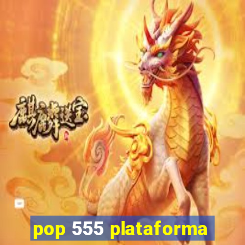 pop 555 plataforma