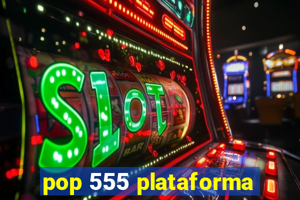 pop 555 plataforma