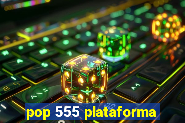 pop 555 plataforma