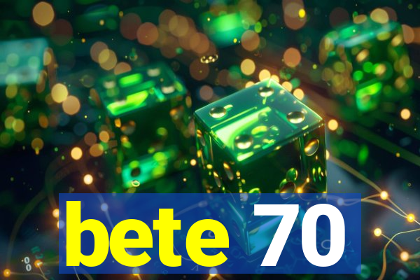 bete 70