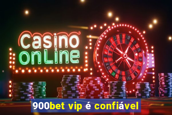 900bet vip é confiável