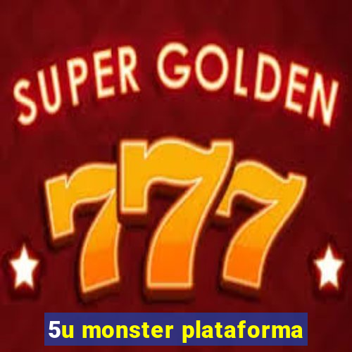 5u monster plataforma