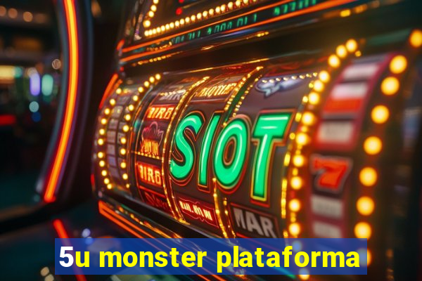 5u monster plataforma