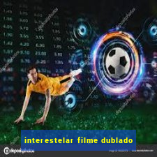 interestelar filme dublado