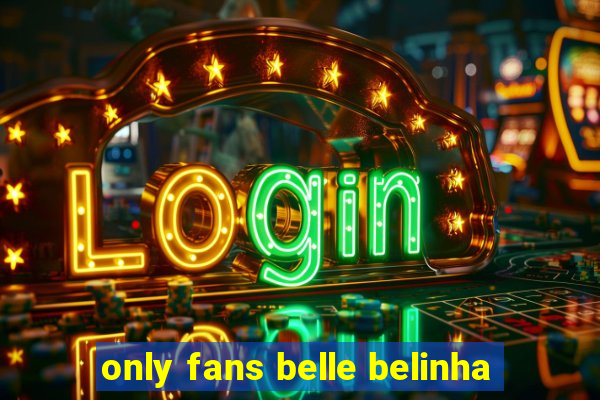 only fans belle belinha