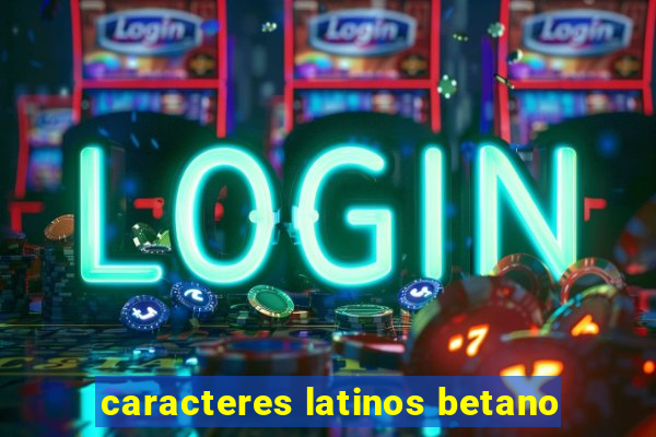 caracteres latinos betano