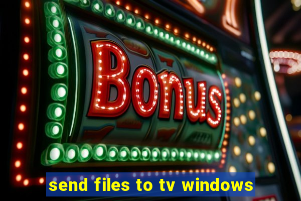 send files to tv windows