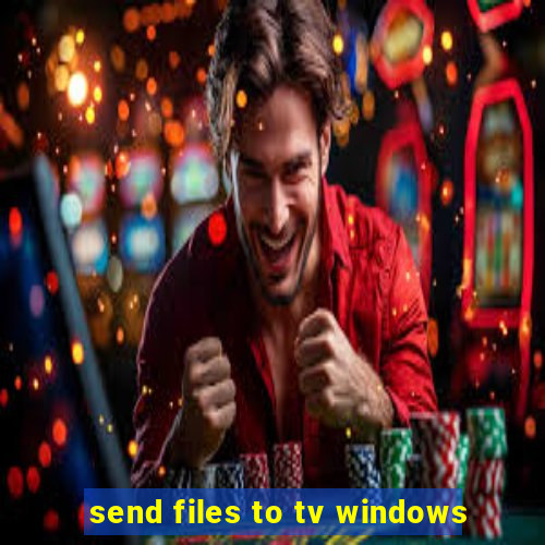 send files to tv windows