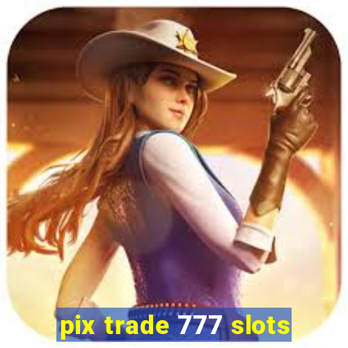 pix trade 777 slots