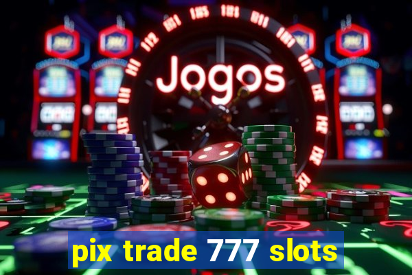 pix trade 777 slots