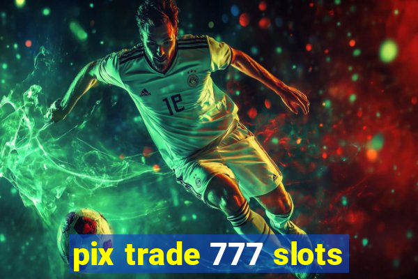 pix trade 777 slots