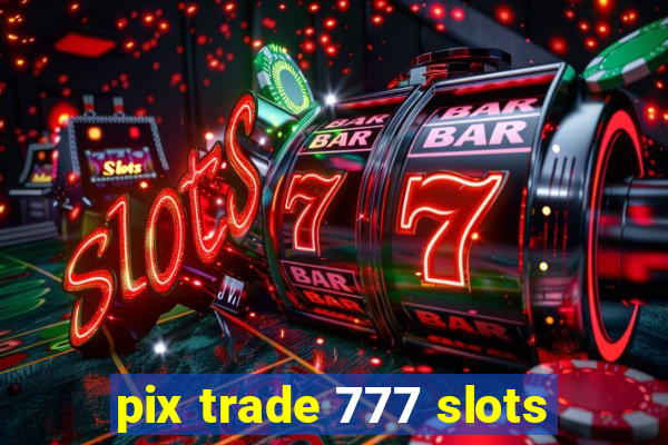 pix trade 777 slots