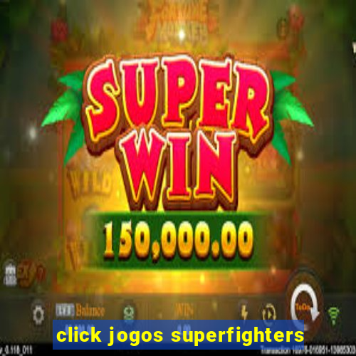 click jogos superfighters