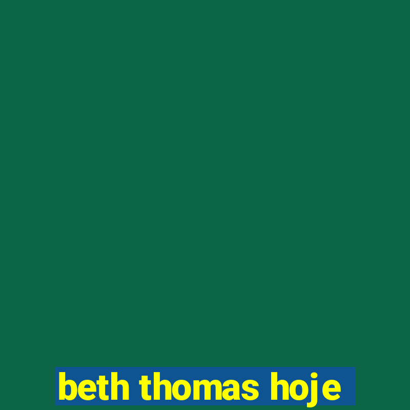 beth thomas hoje