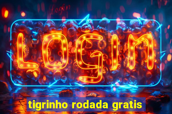 tigrinho rodada gratis