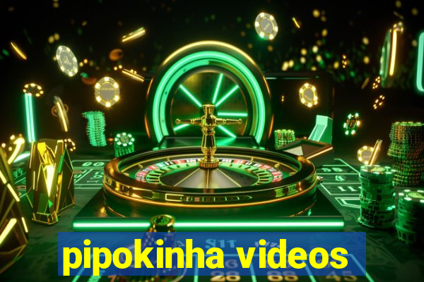 pipokinha videos