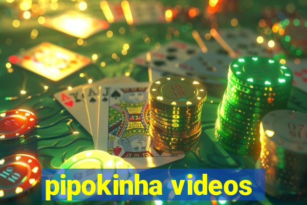 pipokinha videos