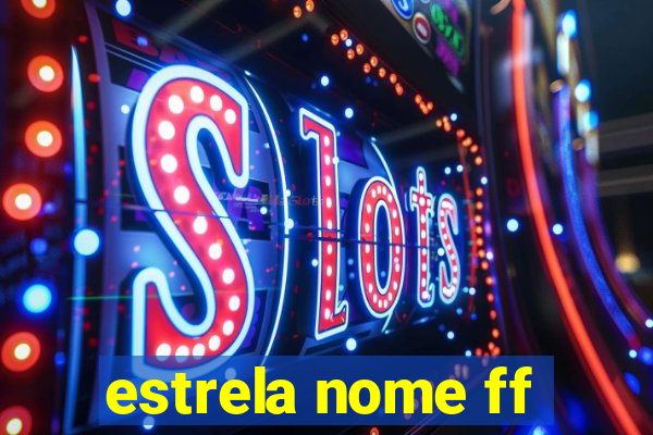 estrela nome ff