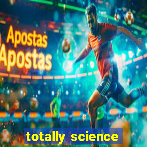 totally science