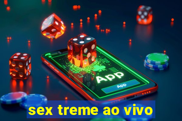 sex treme ao vivo