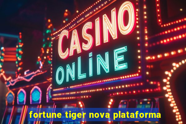 fortune tiger nova plataforma