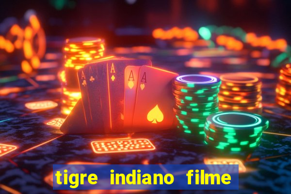 tigre indiano filme indiano tigre e drago