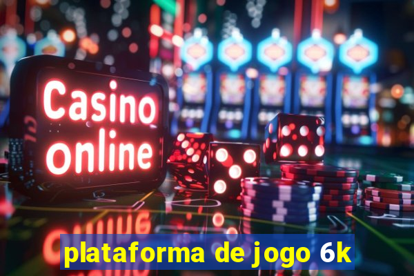 plataforma de jogo 6k