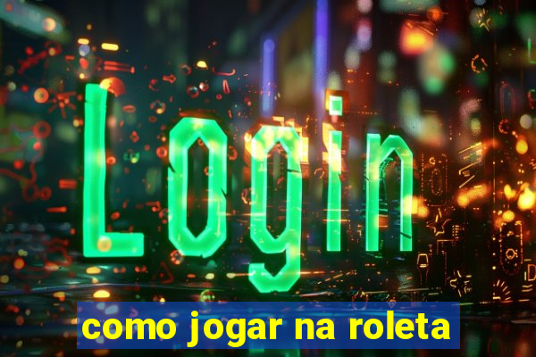 como jogar na roleta