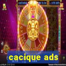 cacique ads