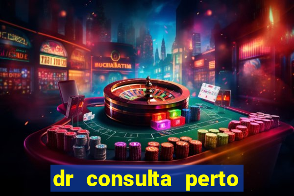 dr consulta perto de mim