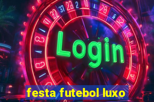 festa futebol luxo