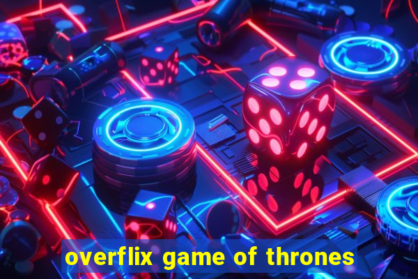 overflix game of thrones