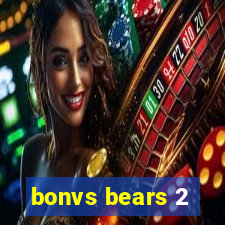 bonvs bears 2