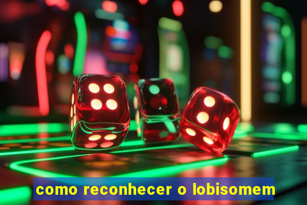 como reconhecer o lobisomem