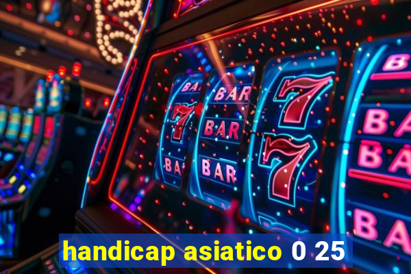 handicap asiatico 0 25