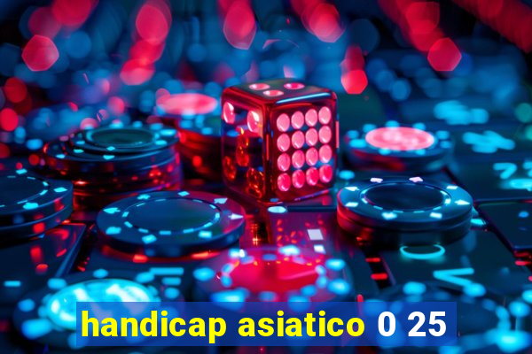 handicap asiatico 0 25