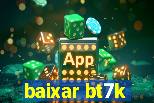 baixar bt7k