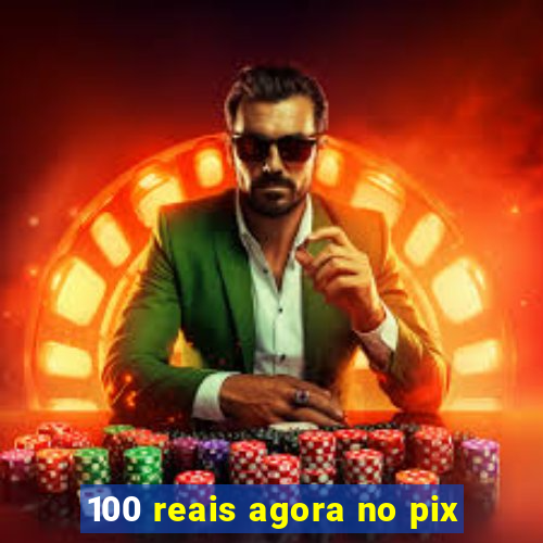 100 reais agora no pix