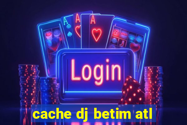 cache dj betim atl