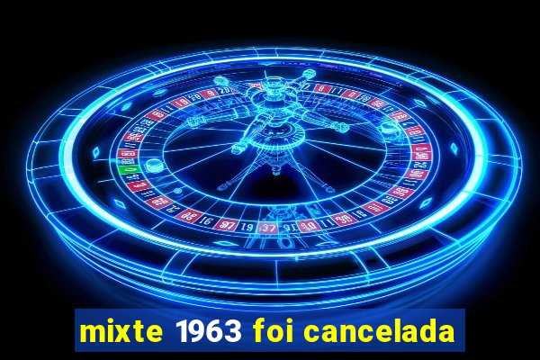 mixte 1963 foi cancelada