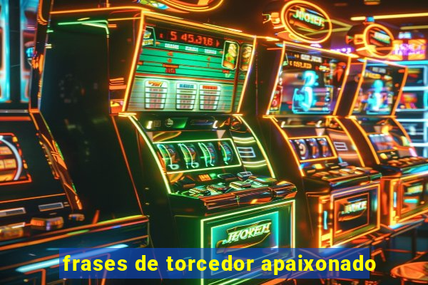 frases de torcedor apaixonado