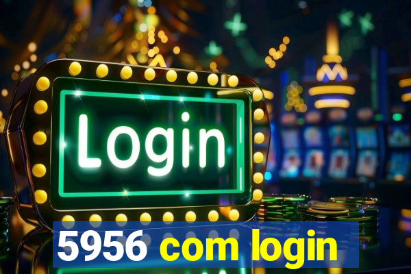 5956 com login