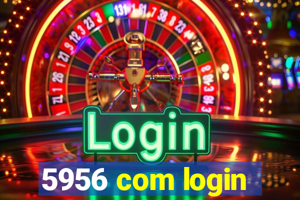 5956 com login