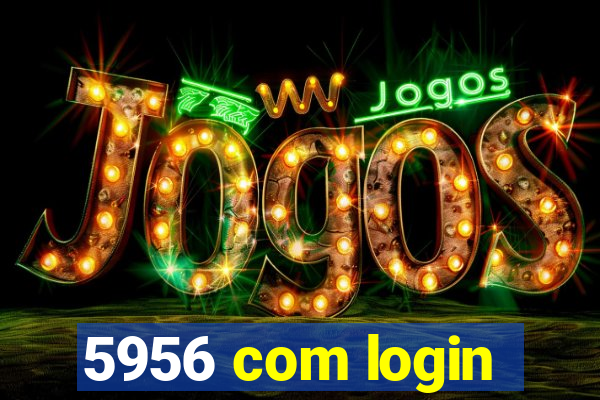 5956 com login